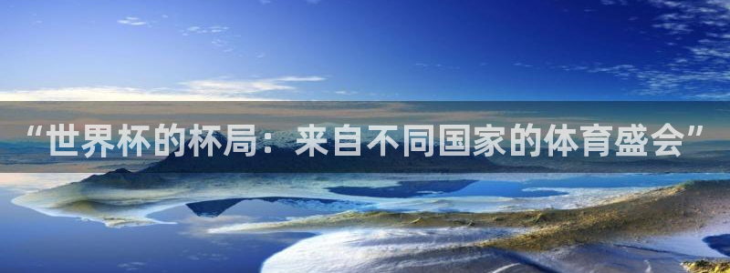 2026世界杯官网入口：“世界杯的杯局：来自不同国家的体育盛会”